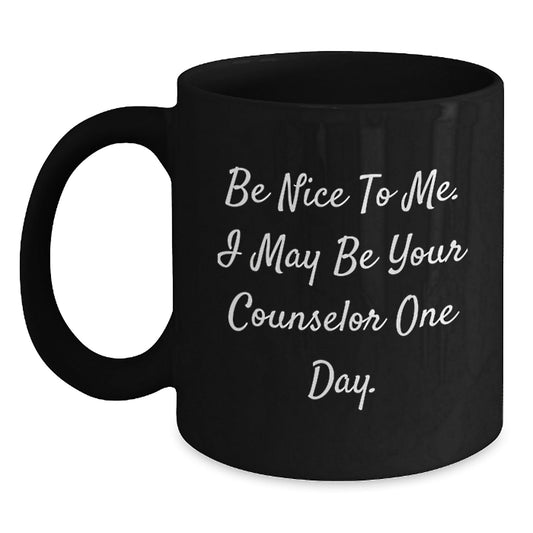 Funny Counselor Gifts from Friends, Be Nice To Me, Black Coffee Mug for Birthday, 'Be Nice To Me. I May Be Your Counselor One Day.' - The Buy Boom