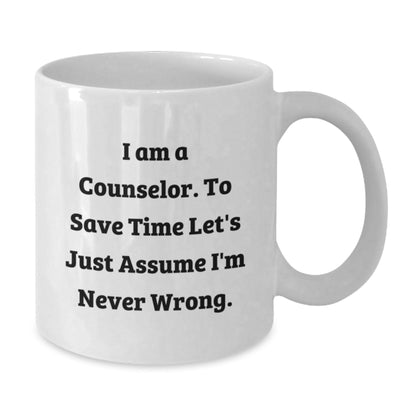 Funny Counselor Gifts from Friends, Unique White Coffee Mug for Counselor, Graduation Unique Gifts, 'I Am A Counselor. To Save Time Let's Just Assume I'm Never Wrong.' - The Buy Boom