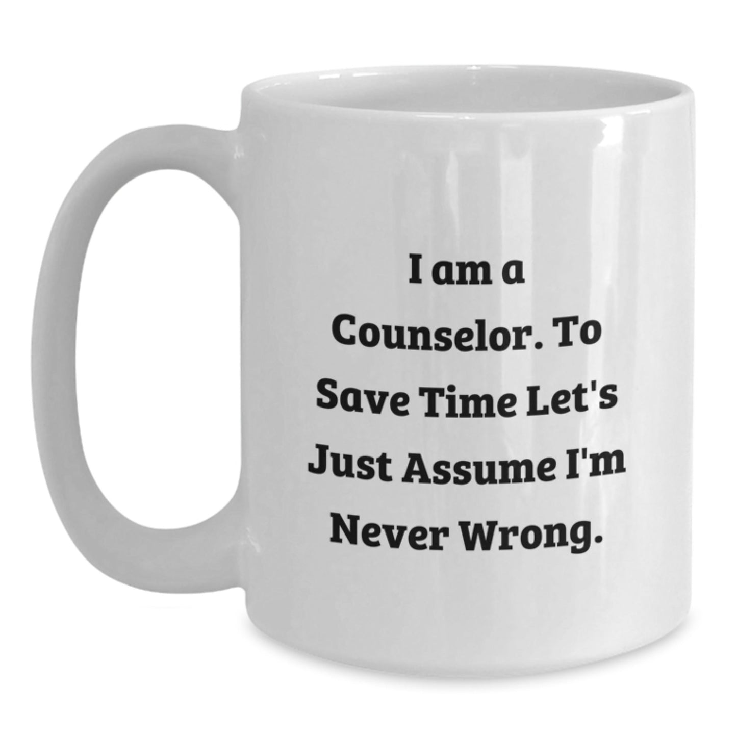 Funny Counselor Gifts from Friends, Unique White Coffee Mug for Counselor, Graduation Unique Gifts, 'I Am A Counselor. To Save Time Let's Just Assume I'm Never Wrong.' - The Buy Boom
