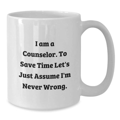 Funny Counselor Gifts from Friends, Unique White Coffee Mug for Counselor, Graduation Unique Gifts, 'I Am A Counselor. To Save Time Let's Just Assume I'm Never Wrong.' - The Buy Boom