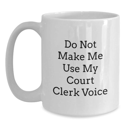 Funny Court Clerk Christmas Unique Gifts from Friends, White Coffee Mug, 'Do Not Make Me Use My Court Clerk Voice' - Perfect for Court Clerk Men or Women - The Buy Boom
