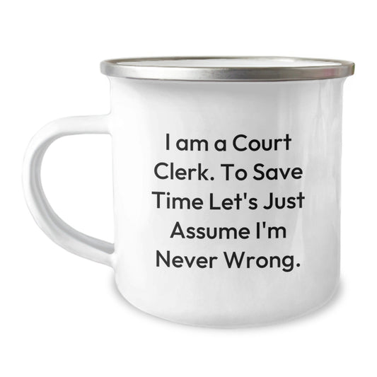 Funny Court Clerk Gift, Court Clerk Camping Mug, 'I Am A Court Clerk To Save Time Let's Just Assume I'm Never Wrong', Unique Christmas Unique Gifts from Family to Court Clerk, Court Clerk Humor - The Buy Boom