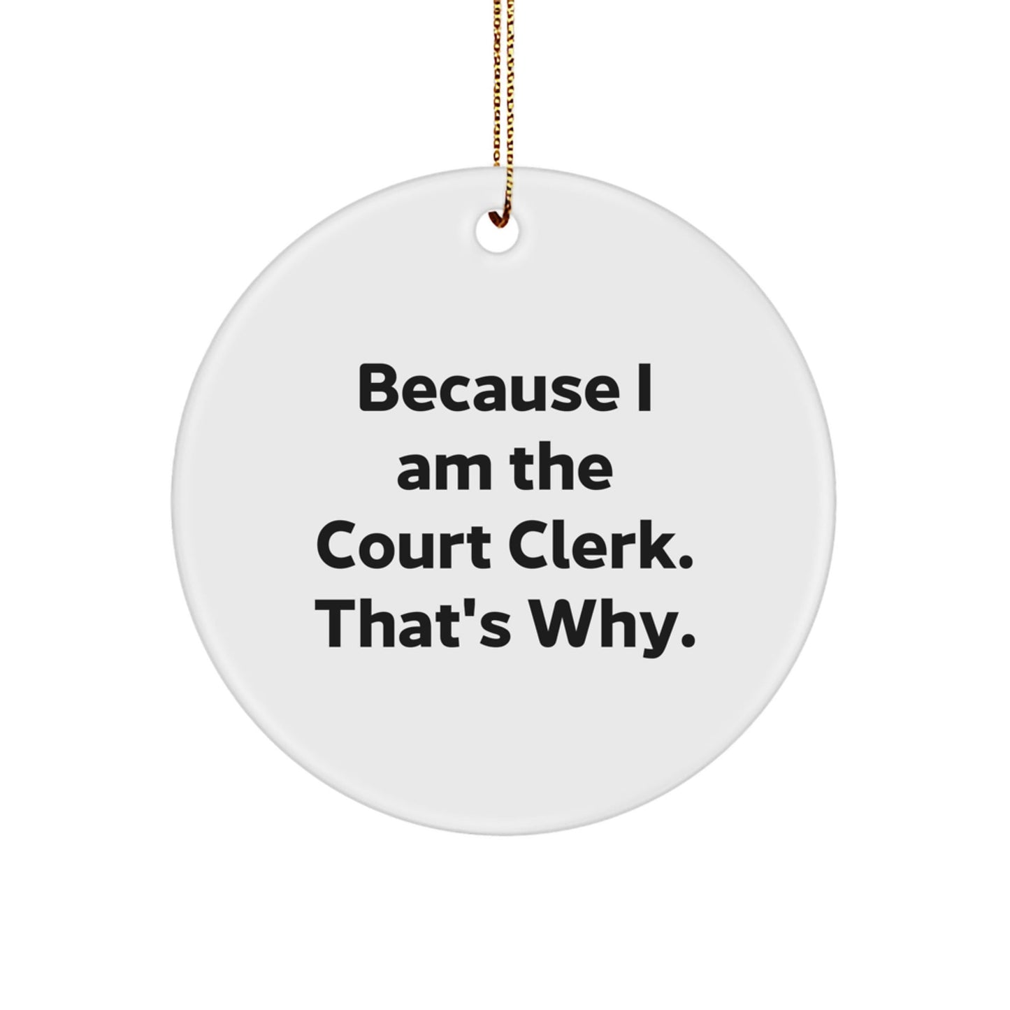 Funny Court Clerk Gifts for Men Women Friends Family - Because I Am The Court Clerk That's Why Circle Ornament, Gold Cord Included, Perfect for Christmas Unique Gifts from Boss - The Buy Boom