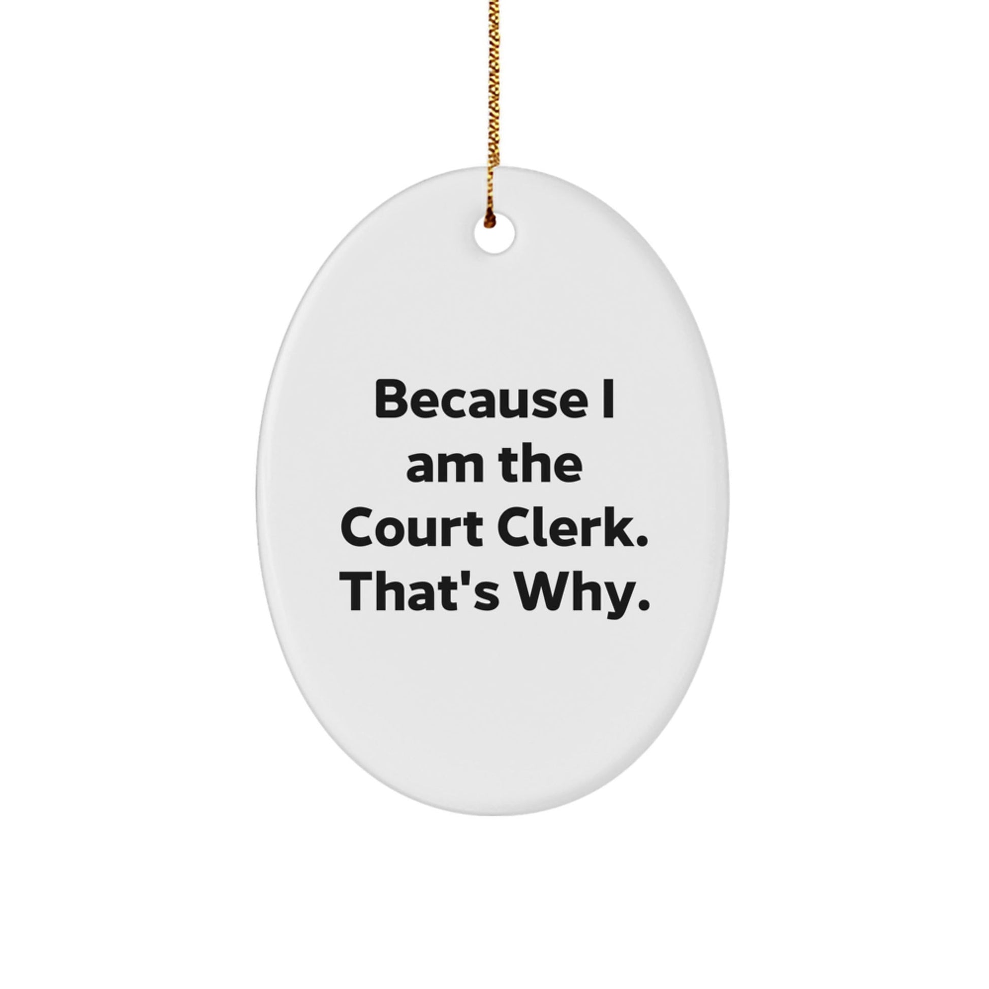 Funny Court Clerk Gifts from Friends for Christmas Unique Oval Ornament - 'Because I Am The Court Clerk. That's Why.' - The Buy Boom
