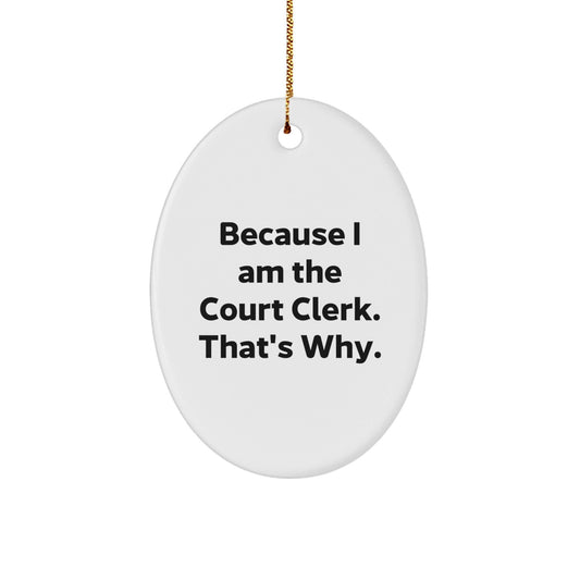 Funny Court Clerk Gifts from Friends for Christmas Unique Oval Ornament - 'Because I Am The Court Clerk. That's Why.' - The Buy Boom