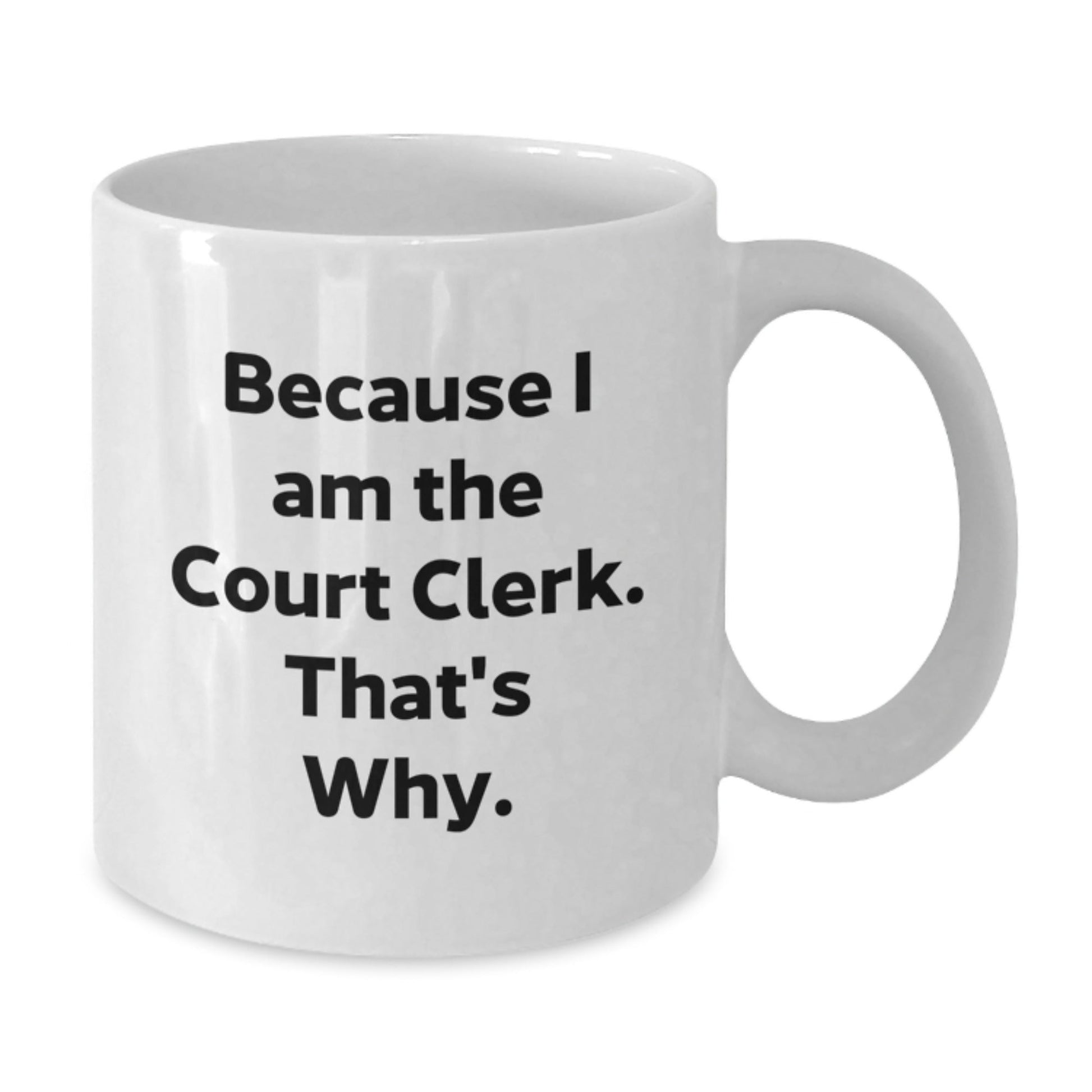 Funny Court Clerk Gifts from Men for Court Clerks, Unique White Coffee Mug, Because I Am The Court Clerk. That's Why. - The Buy Boom