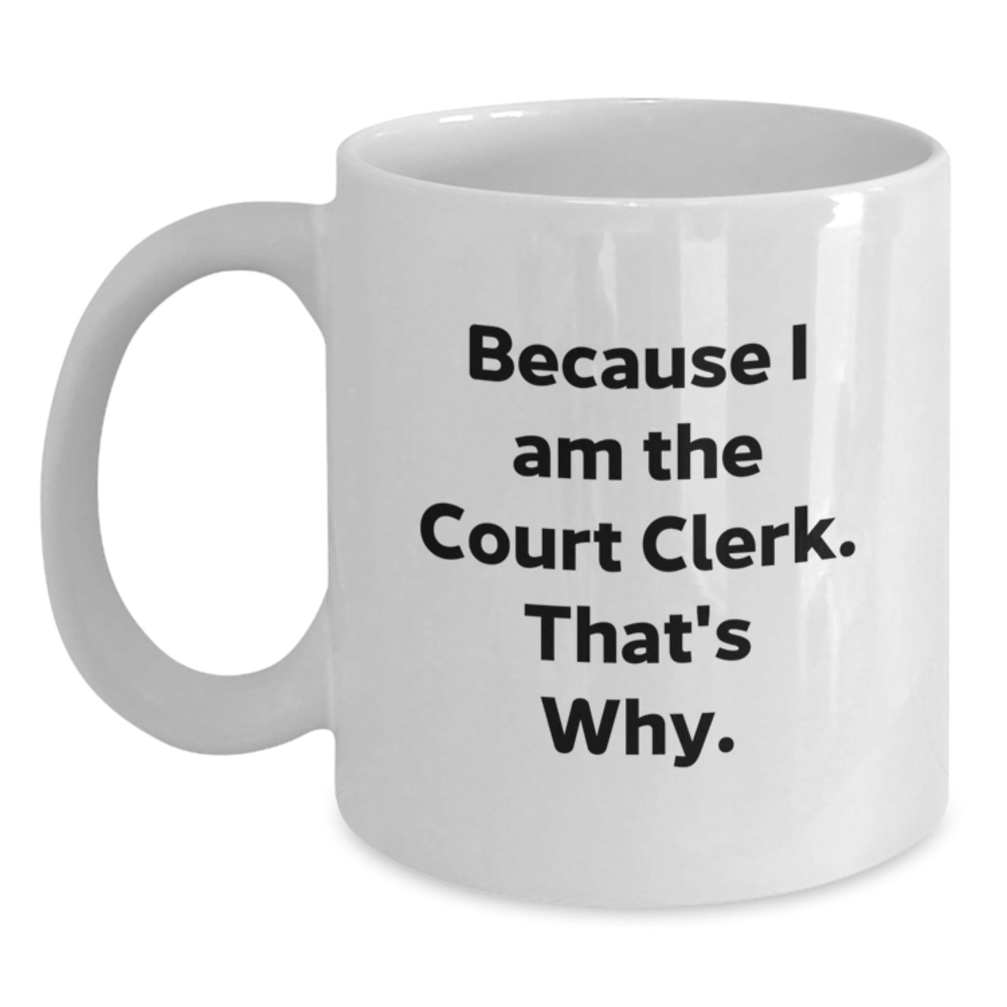 Funny Court Clerk Gifts from Men for Court Clerks, Unique White Coffee Mug, Because I Am The Court Clerk. That's Why. - The Buy Boom