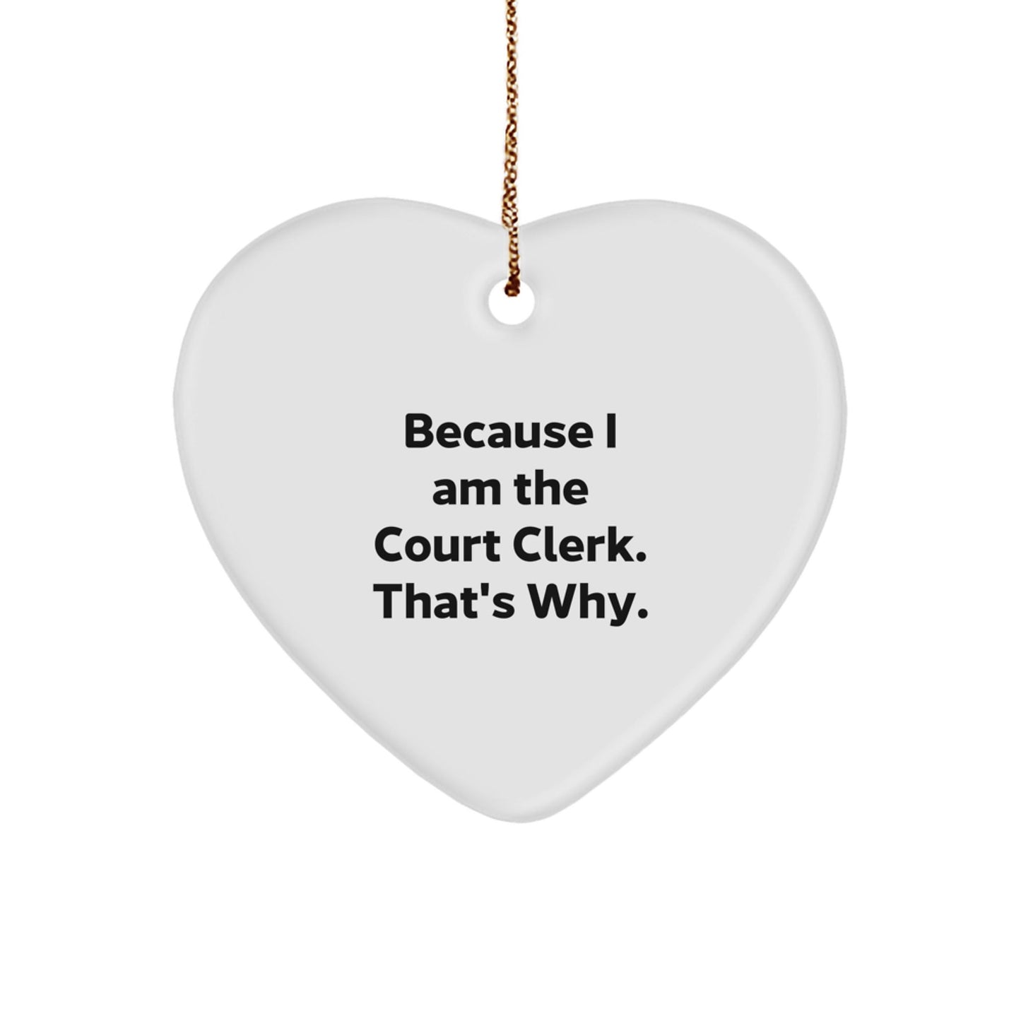Funny Court Clerk Heart Ornament Gifts from Friends for Court Clerk, Heart Shaped, White, Because I Am The Court Clerk. That's Why. - The Buy Boom