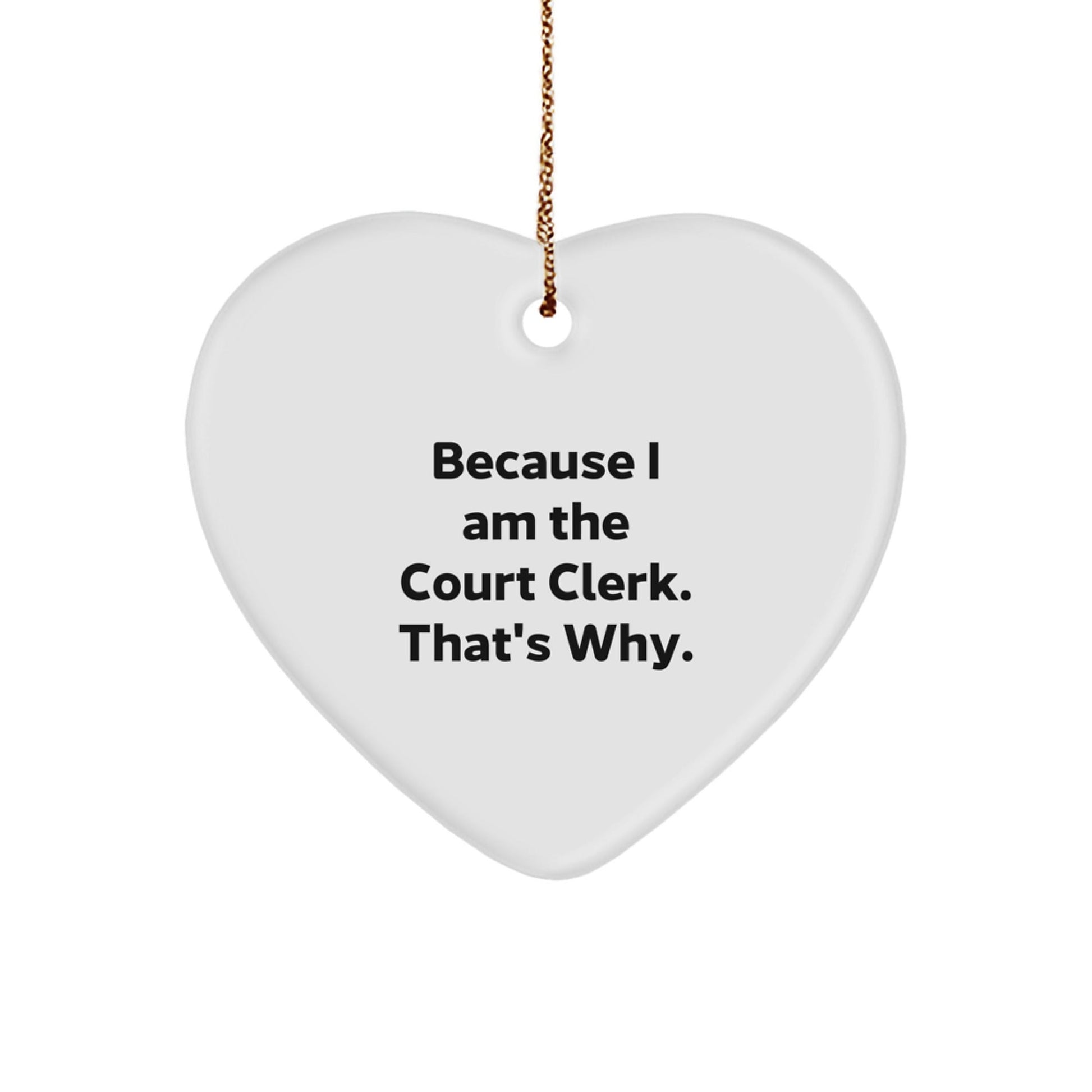 Funny Court Clerk Heart Ornament Gifts from Friends for Court Clerk, Heart Shaped, White, Because I Am The Court Clerk. That's Why. - The Buy Boom