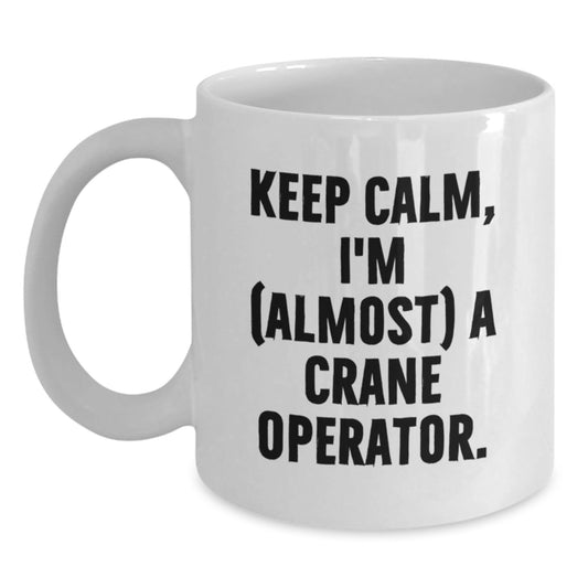 Funny Crane Operator Gift from Friends for Men, Unique White Coffee Mugs, Keep Calm I'm (almost) A Crane Operator Christmas Unique Gifts - The Buy Boom