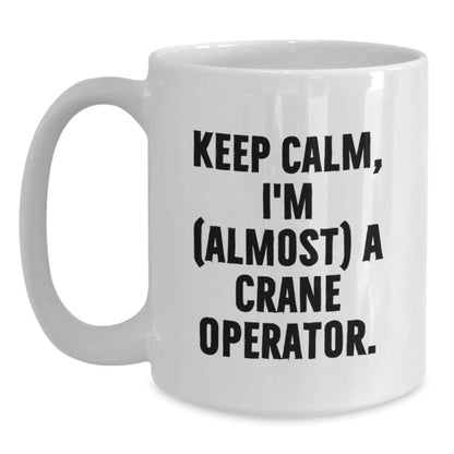 Funny Crane Operator Gift from Friends for Men, Unique White Coffee Mugs, Keep Calm I'm (almost) A Crane Operator Christmas Unique Gifts - The Buy Boom