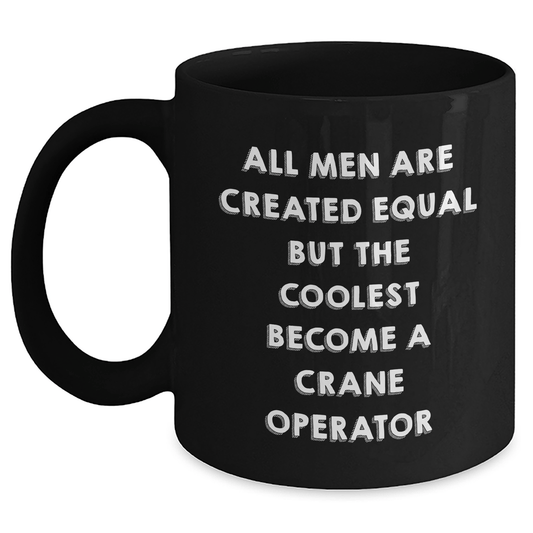 Funny Crane Operator Gifts for Dad - 'All Men Are Created Equal But The Coolest Become A Crane Operator' Black Coffee Mug, Gifts from Men to Crane Operator, Unique Father's Day Unique Gifts - The Buy Boom