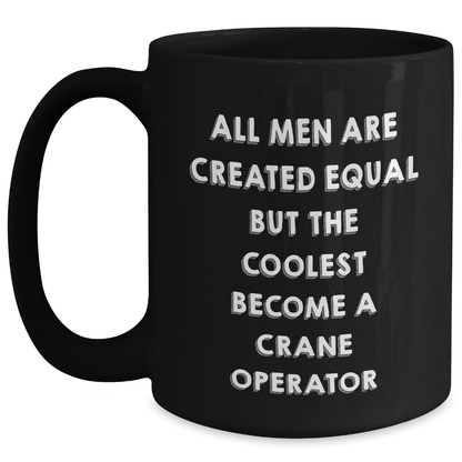 Funny Crane Operator Gifts for Dad - 'All Men Are Created Equal But The Coolest Become A Crane Operator' Black Coffee Mug, Gifts from Men to Crane Operator, Unique Father's Day Unique Gifts - The Buy Boom