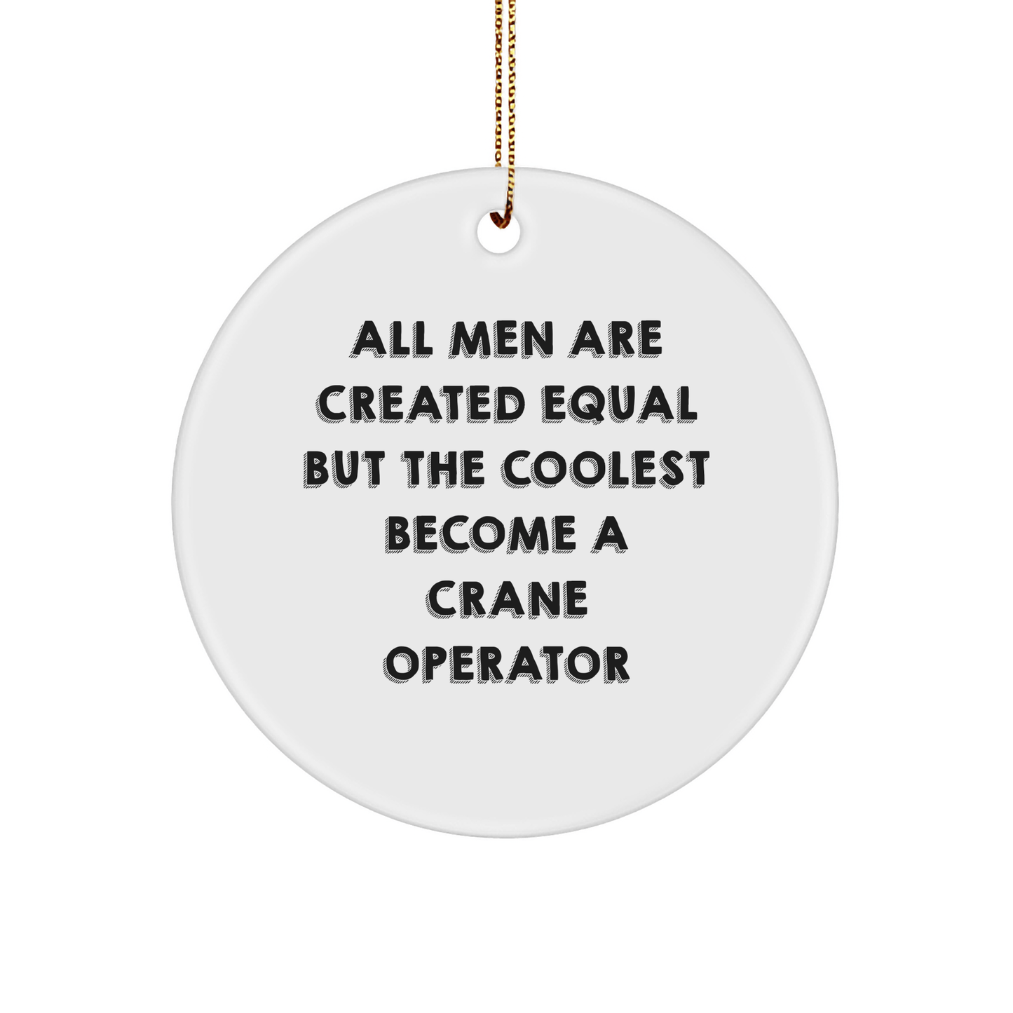 Funny Crane Operator Gifts for Men from Friends and Family - 'All Men Are Created Equal But The Coolest Become A Crane Operator' Circle Ornament for Christmas - The Buy Boom