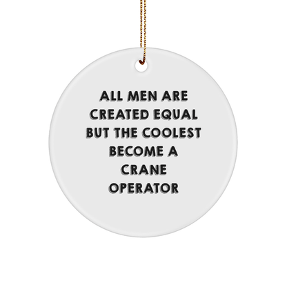 Funny Crane Operator Gifts for Men from Friends and Family - 'All Men Are Created Equal But The Coolest Become A Crane Operator' Circle Ornament for Christmas - The Buy Boom