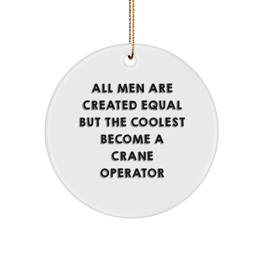 Funny Crane Operator Gifts for Men from Friends and Family - 'All Men Are Created Equal But The Coolest Become A Crane Operator' Circle Ornament for Christmas - The Buy Boom