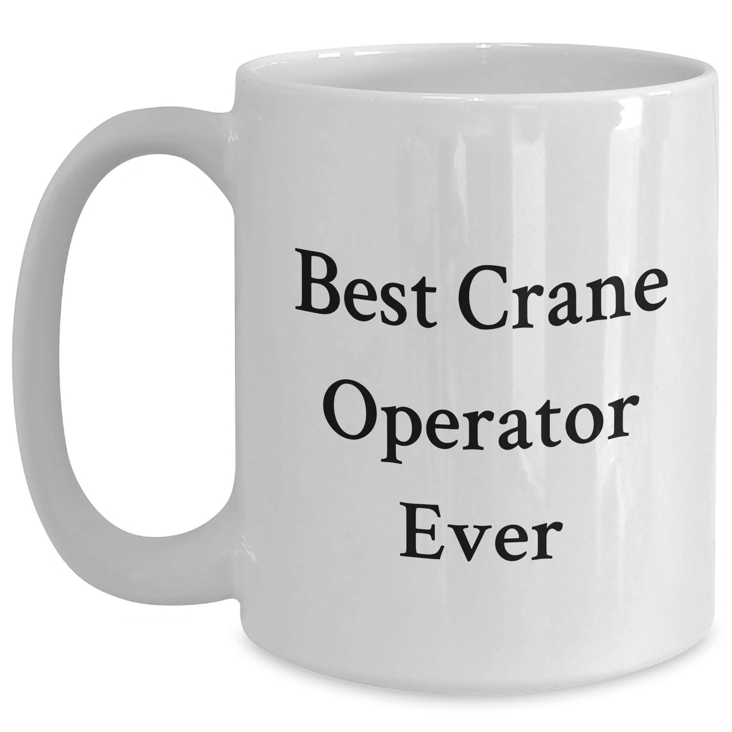 Funny Crane Operator Gifts for Men from Friends, Best Crane Operator Ever White Coffee Mug, 11oz or 15oz, Ceramic, Microwave, Dishwasher Safe, Graduation Unique Gifts - The Buy Boom