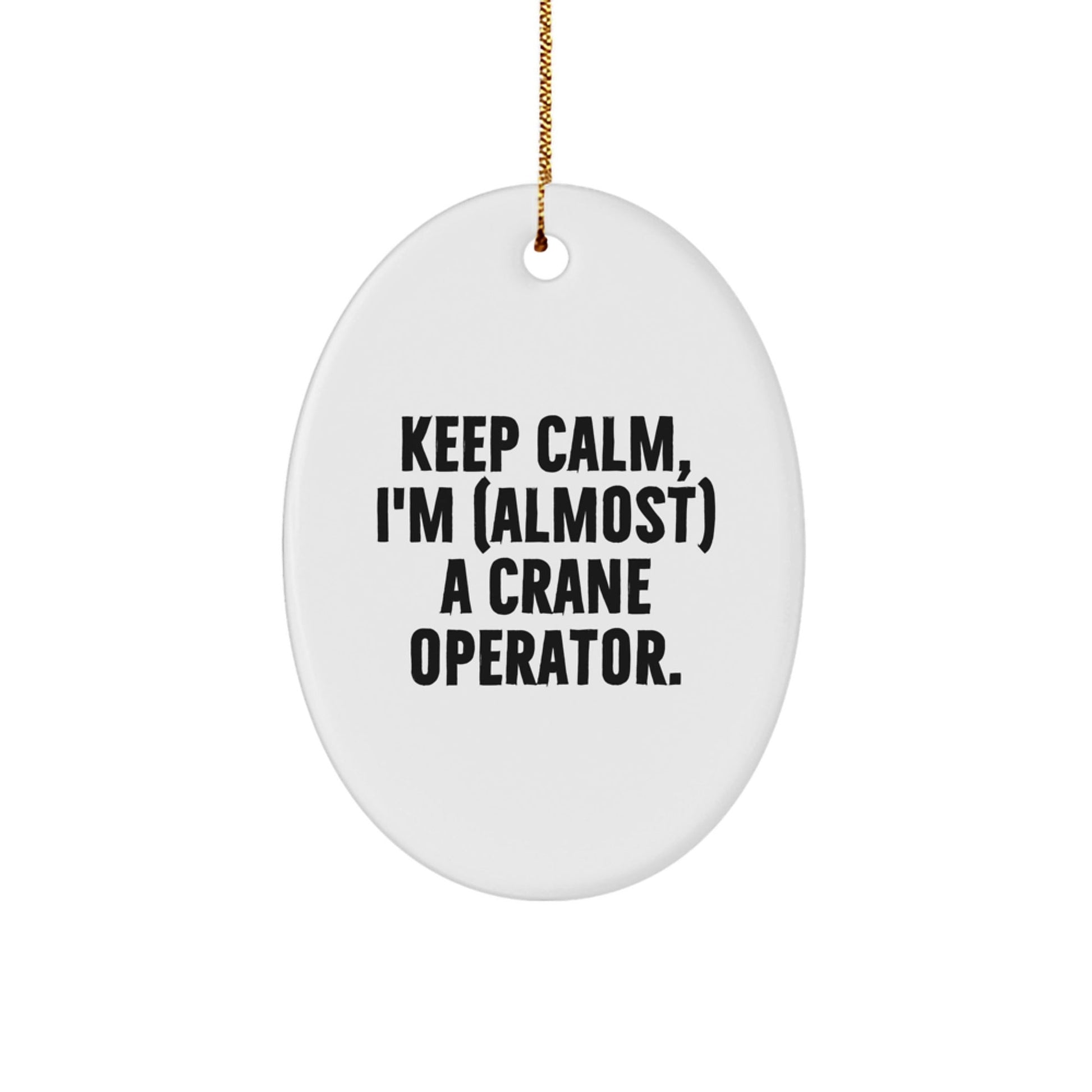 Funny Crane Operator Gifts for Men, Gifts from Men - Oval Ornament Keep Calm, I'm (almost) A Crane Operator. Christmas Unique Gifts for Friends, Family - The Buy Boom