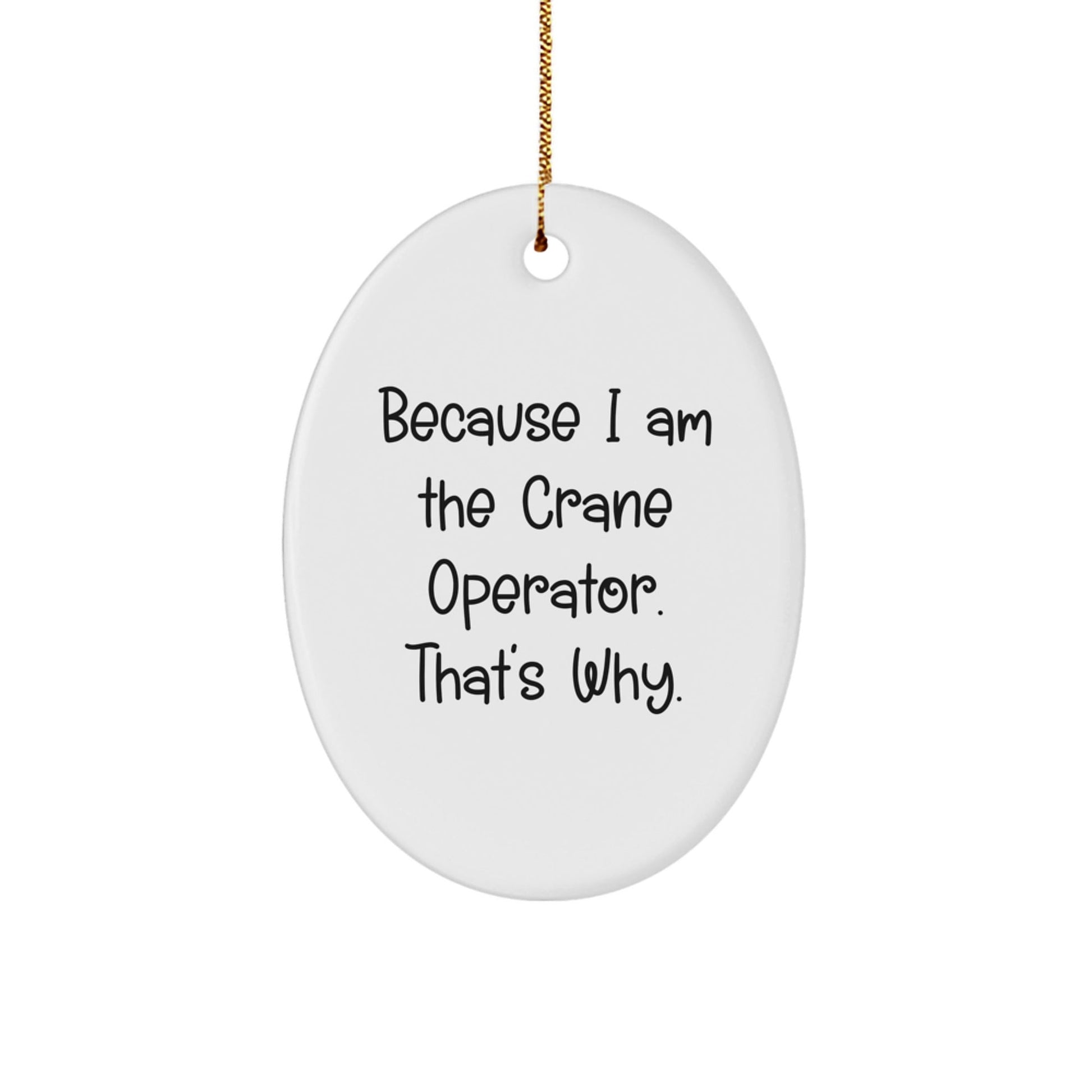Funny Crane Operator Gifts for Men, Oval Ornament with Because I Am The Crane Operator. That's Why., Christmas Unique Gifts from Friends - The Buy Boom