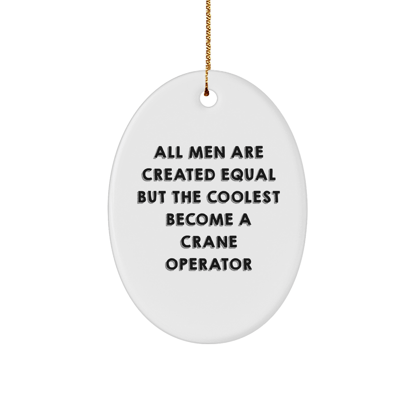 Funny Crane Operator Gifts from Men - 'All Men Are Created Equal But The Coolest Become A Crane Operator' Oval Ornament for Christmas - The Buy Boom