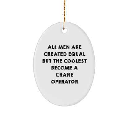 Funny Crane Operator Gifts from Men - 'All Men Are Created Equal But The Coolest Become A Crane Operator' Oval Ornament for Christmas - The Buy Boom