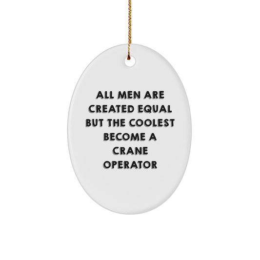 Funny Crane Operator Gifts from Men - 'All Men Are Created Equal But The Coolest Become A Crane Operator' Oval Ornament for Christmas - The Buy Boom
