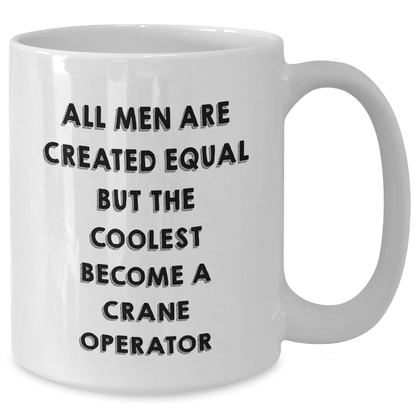 Funny Crane Operator Gifts from Men to Dad on Father's Day, White Coffee Mug - 'All Men Are Created Equal But The Coolest Become A Crane Operator' - The Buy Boom