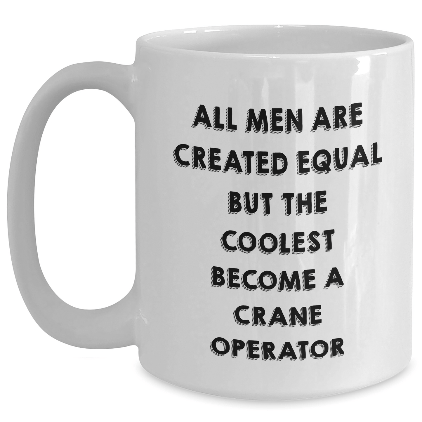 Funny Crane Operator Gifts from Men to Dad on Father's Day, White Coffee Mug - 'All Men Are Created Equal But The Coolest Become A Crane Operator' - The Buy Boom