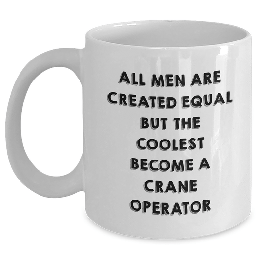 Funny Crane Operator Gifts from Men to Dad on Father's Day, White Coffee Mug - 'All Men Are Created Equal But The Coolest Become A Crane Operator' - The Buy Boom