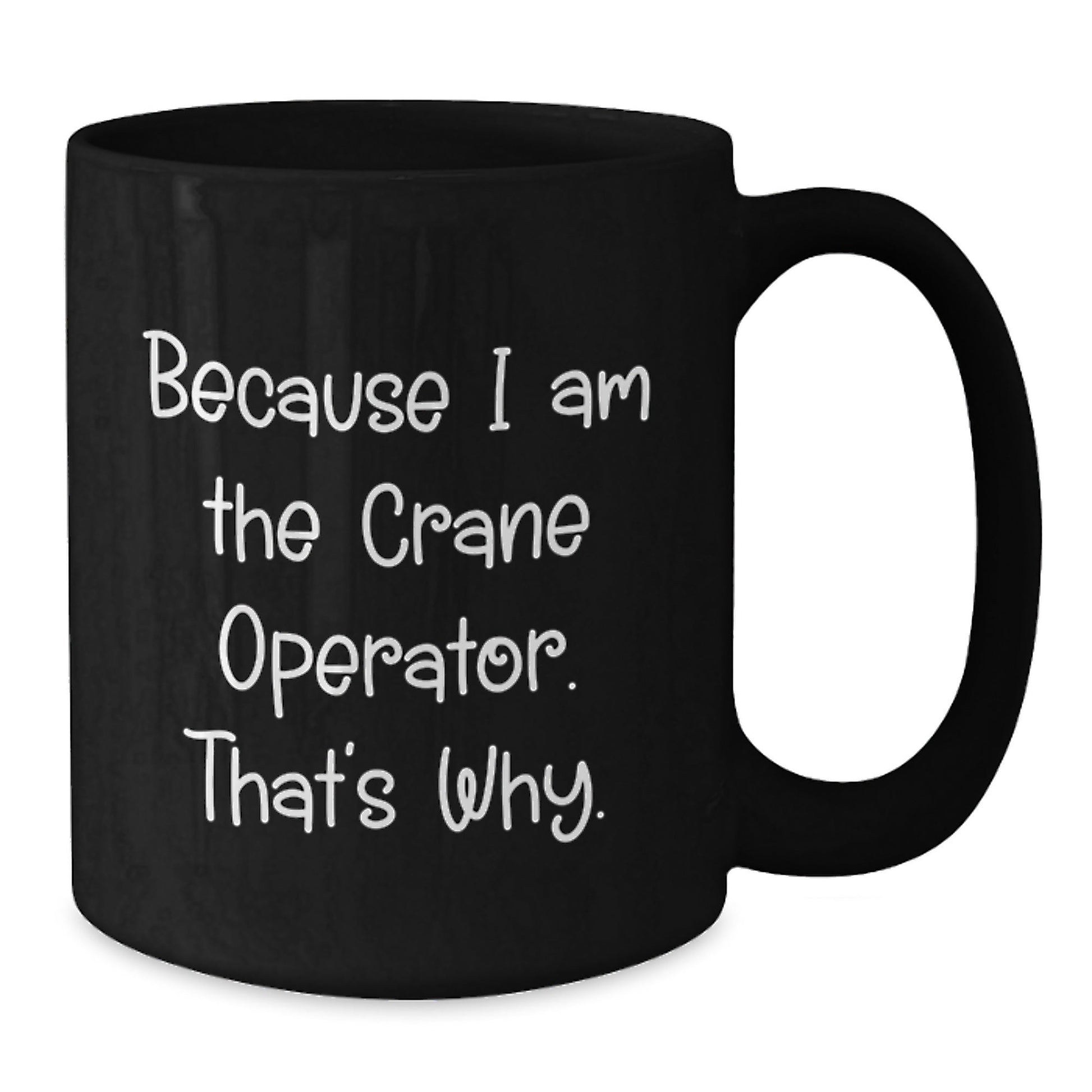 Funny Crane Operator Gifts - Gifts from Family for Crane Operator Men - 'Because I Am The Crane Operator. That's Why.' Mug - Christmas Unique Gifts for Dad - The Buy Boom