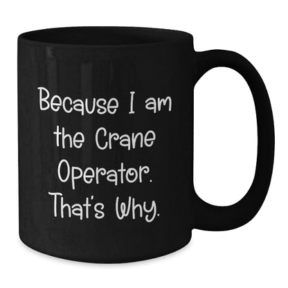 Funny Crane Operator Gifts - Gifts from Family for Crane Operator Men - 'Because I Am The Crane Operator. That's Why.' Mug - Christmas Unique Gifts for Dad - The Buy Boom