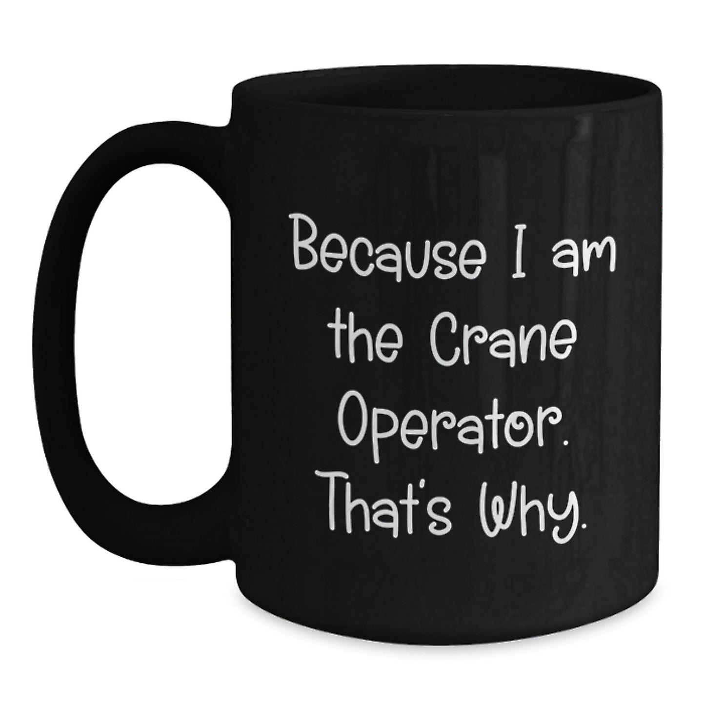 Funny Crane Operator Gifts - Gifts from Family for Crane Operator Men - 'Because I Am The Crane Operator. That's Why.' Mug - Christmas Unique Gifts for Dad - The Buy Boom