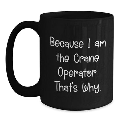 Funny Crane Operator Gifts - Gifts from Family for Crane Operator Men - 'Because I Am The Crane Operator. That's Why.' Mug - Christmas Unique Gifts for Dad - The Buy Boom