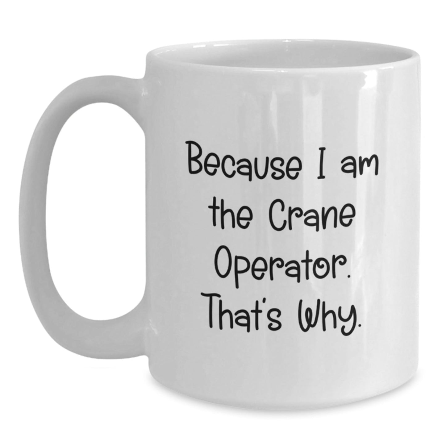 Funny Crane Operator Mugs Gifts for Men from Family, White Coffee Mug with Inspirational Quote Because I Am The Crane Operator That's Why, Unique Christmas Unique Gifts - The Buy Boom