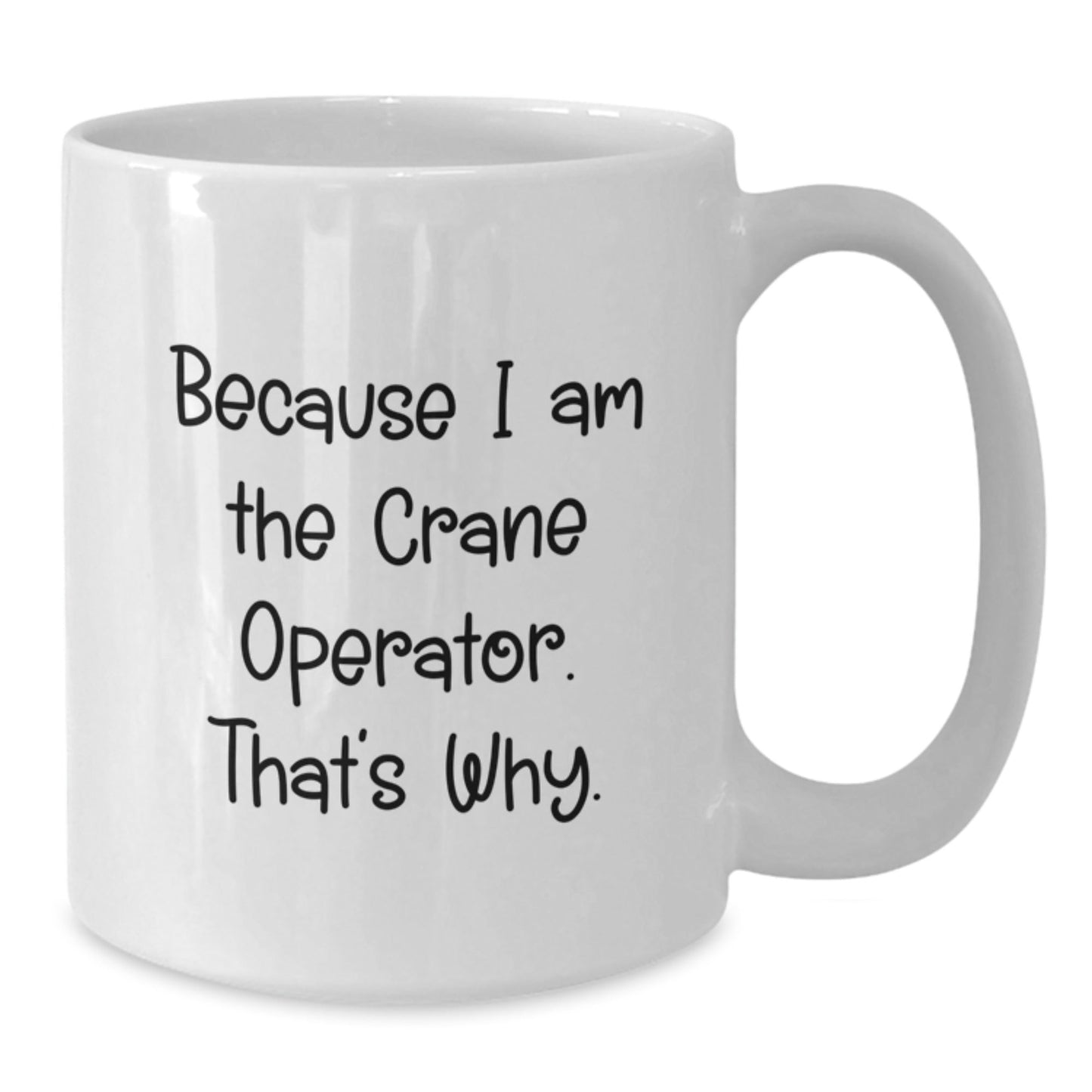 Funny Crane Operator Mugs Gifts for Men from Family, White Coffee Mug with Inspirational Quote Because I Am The Crane Operator That's Why, Unique Christmas Unique Gifts - The Buy Boom