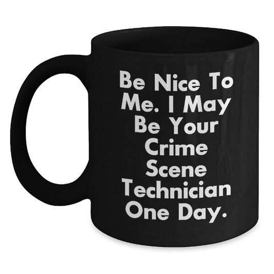 Funny Crime Scene Technician Gifts - Be Nice To Me. I May Be Your Crime Scene Technician One Day. - Gifts from Family to Crime Scene Technician on Birthday - Black Coffee Mug - The Buy Boom
