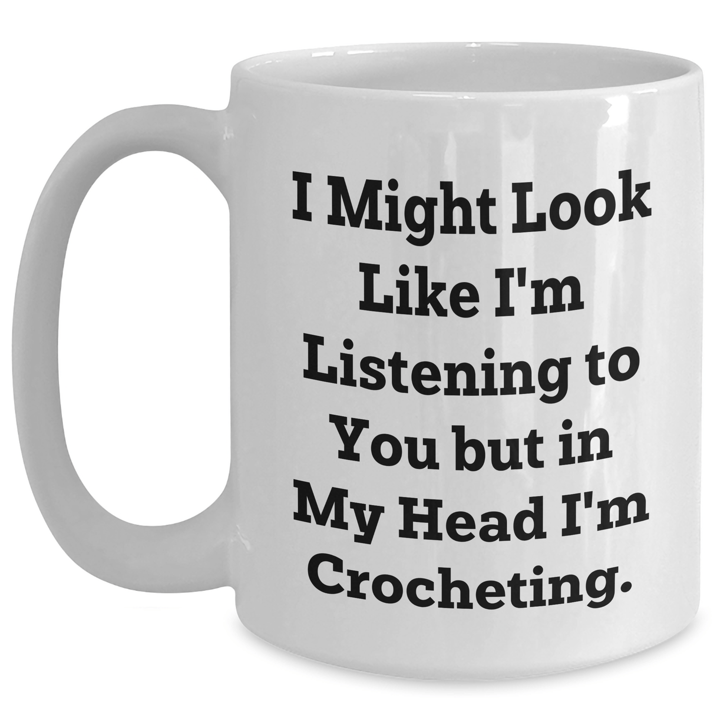 Funny Crocheting Gifts for Men from Women - I Might Look Like I'm Listening To You But In My Head I'm Crocheting. - White Coffee Mug for Father's Day - The Buy Boom