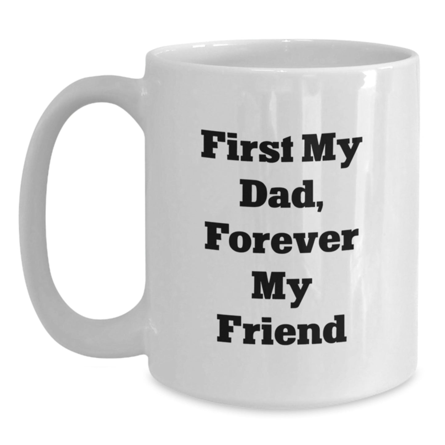 Funny Dad Gifts - White Coffee Mug 'First My Dad Forever My Friend' for Him - The Buy Boom