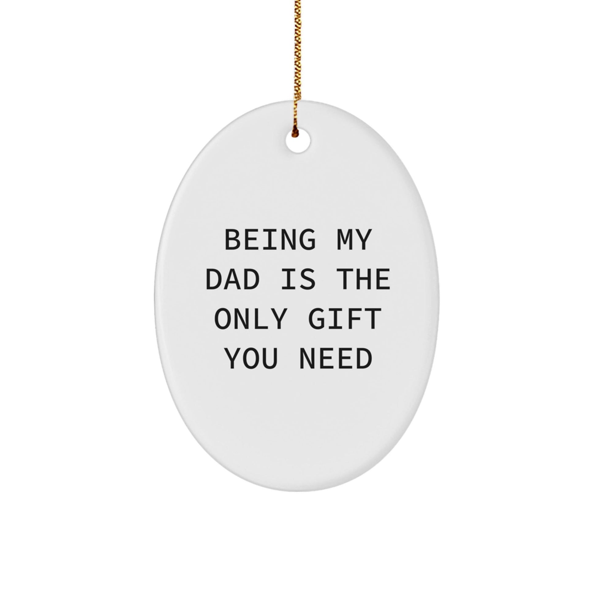 Funny Dad Oval Ornament Gift, Being My Dad Is The Only Gift You Need, Gifts from Men to Dad, Christmas Unique Gifts - The Buy Boom