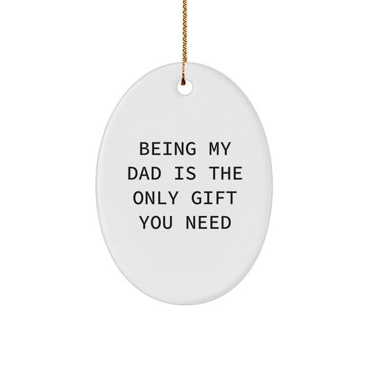Funny Dad Oval Ornament Gift, Being My Dad Is The Only Gift You Need, Gifts from Men to Dad, Christmas Unique Gifts - The Buy Boom