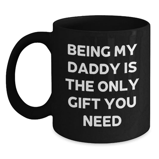 Funny Daddy Gifts for Dad, Christmas Unique Gifts from Men to Daddy, Dad Black Coffee Mug - 'Being My Daddy Is The Only Gift You Need' - The Buy Boom