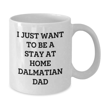 Funny Dalmatian Dog Dad Gifts from Friends for Men, White Coffee Mug, 'I Just Want To Be A Stay At Home Dalmatian Dad' for Graduation Unique Gifts - The Buy Boom