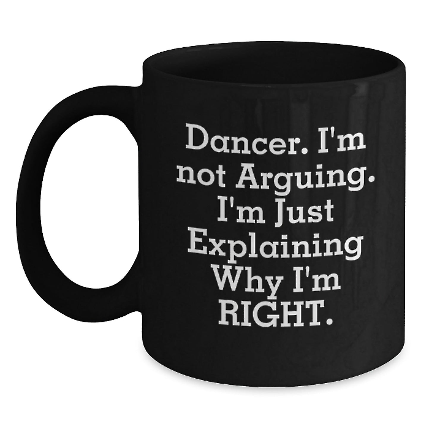Funny Dancer Gifts from Friends, Black Coffee Mug for Dancer, 'I'm Not Arguing I'm Just Explaining Why I'm Right' Christmas Unique - The Buy Boom