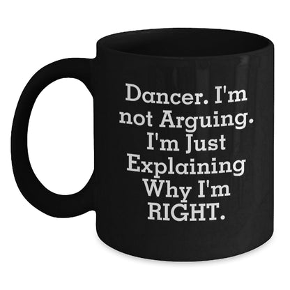Funny Dancer Gifts from Friends, Black Coffee Mug for Dancer, 'I'm Not Arguing I'm Just Explaining Why I'm Right' Christmas Unique - The Buy Boom