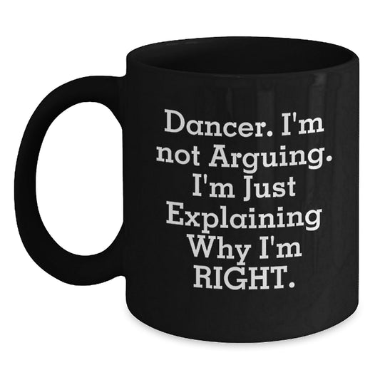 Funny Dancer Gifts from Friends, Black Coffee Mug for Dancer, 'I'm Not Arguing I'm Just Explaining Why I'm Right' Christmas Unique - The Buy Boom