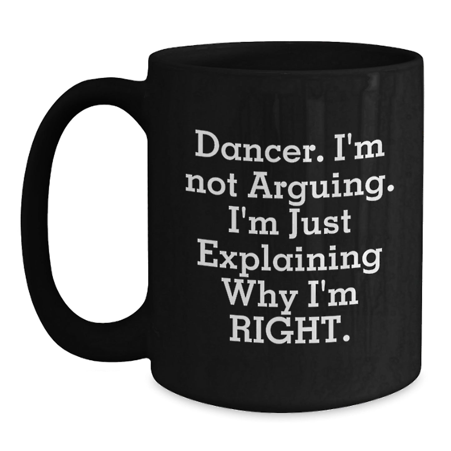 Funny Dancer Gifts from Friends, Black Coffee Mug for Dancer, 'I'm Not Arguing I'm Just Explaining Why I'm Right' Christmas Unique - The Buy Boom