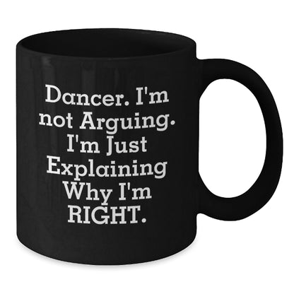 Funny Dancer Gifts from Friends, Black Coffee Mug for Dancer, 'I'm Not Arguing I'm Just Explaining Why I'm Right' Christmas Unique - The Buy Boom