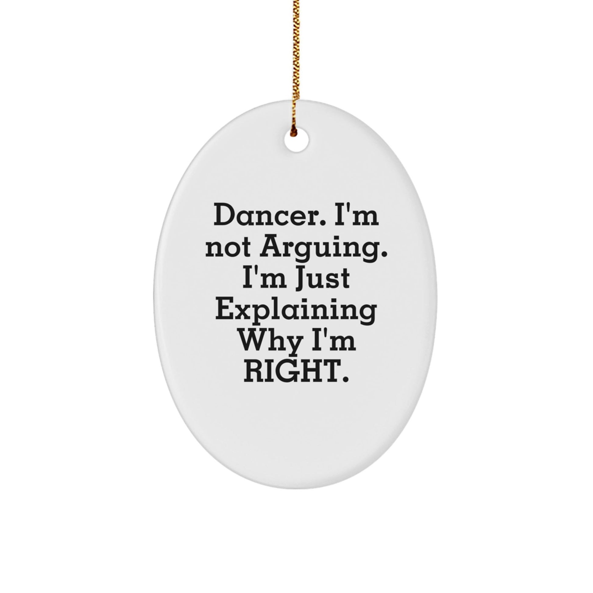 Funny Dancer Gifts from Friends for Christmas Dancer Oval Ornament 'I'm Not Arguing, I'm Just Explaining Why I'm Right' - The Buy Boom