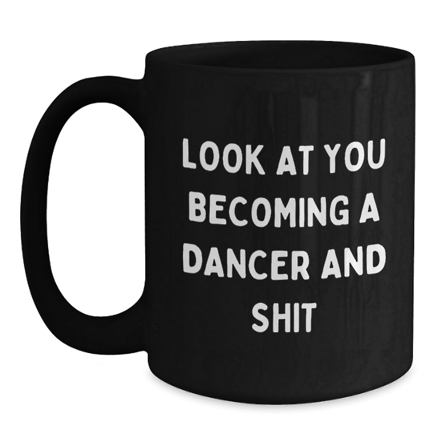 Funny Dancer Gifts from Friends for Dancer Christmas Unique Mugs, Look At You Becoming A Dancer And Shit - Black Coffee Mug - The Buy Boom