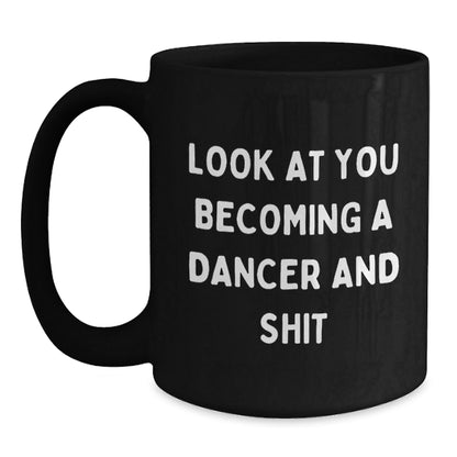 Funny Dancer Gifts from Friends for Dancer Christmas Unique Mugs, Look At You Becoming A Dancer And Shit - Black Coffee Mug - The Buy Boom